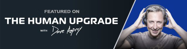 Featured on The Human Upgrade with Dave Asprey